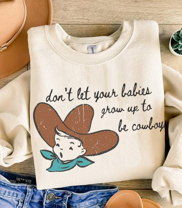 Mamas Don’t Let Your Babies Grow Up To Be Cowboy Sweatshirt